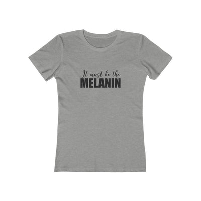 Women's Slim Fit Tee - It Must be the Melanin